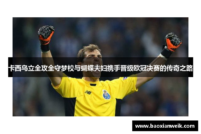 卡西乌立全攻全守梦校与蝴蝶夫妇携手晋级欧冠决赛的传奇之路