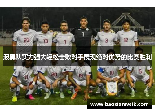 波黑队实力强大轻松击败对手展现绝对优势的比赛胜利