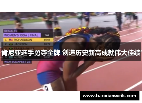 肯尼亚选手勇夺金牌 创造历史新高成就伟大佳绩