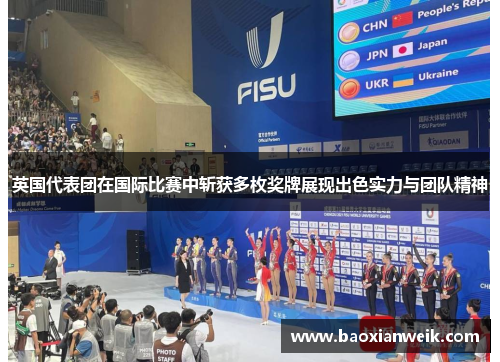 英国代表团在国际比赛中斩获多枚奖牌展现出色实力与团队精神