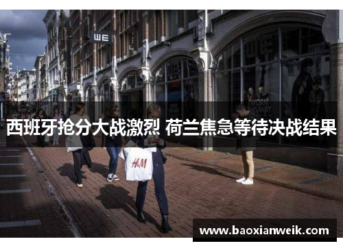 西班牙抢分大战激烈 荷兰焦急等待决战结果