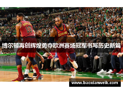 博尔顿再创辉煌勇夺欧洲赛场冠军书写历史新篇