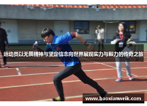 运动员以无畏精神与坚定信念向世界展现实力与毅力的传奇之旅