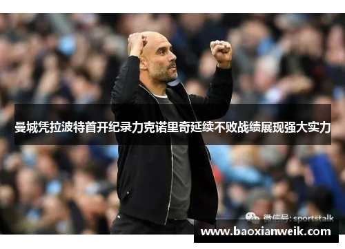 曼城凭拉波特首开纪录力克诺里奇延续不败战绩展现强大实力